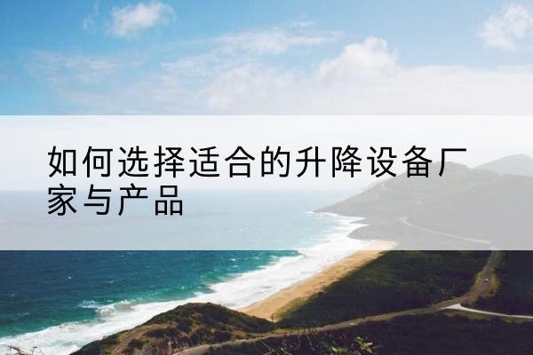 民丰电动升降平台厂家-如何选择适合的升降设备厂家与产品
