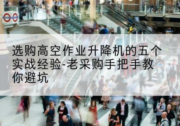 民丰高空作业升降机厂家-选购高空作业升降机的五个实战经验-老采购手把手教你避坑