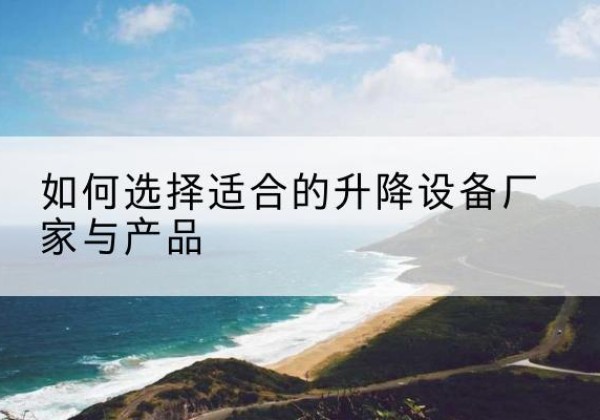 民丰电动升降平台厂家-如何选择适合的升降设备厂家与产品